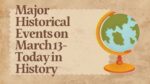 Major Historical Events on March 13- Today in History