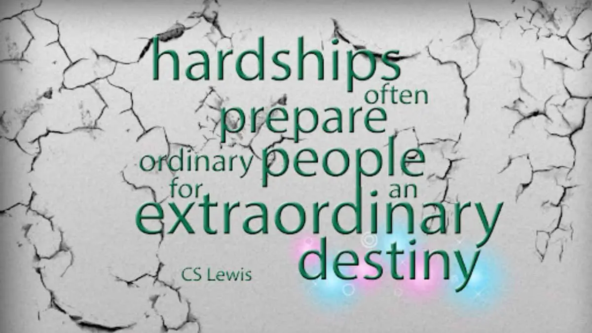 Hardships often prepare ordinary people for an extraordinary destiny