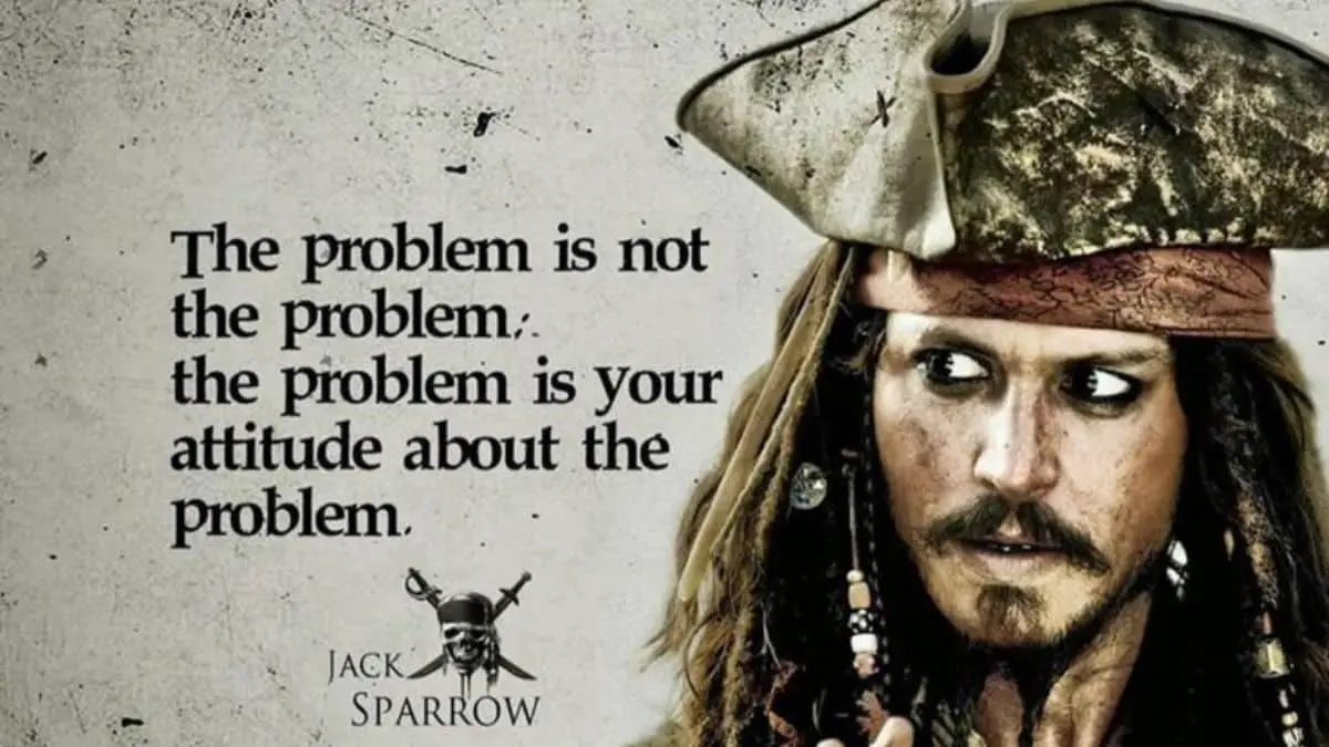 The problem is not the problem. The problem is your attitude about the problem. Do you understand?