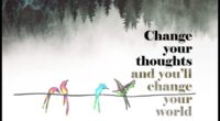 Change your thoughts and you will change your world