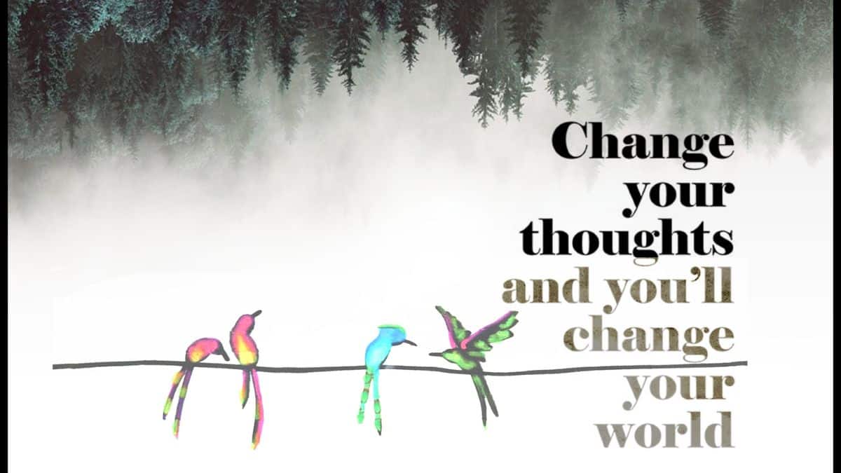 Change your thoughts and you will change your world