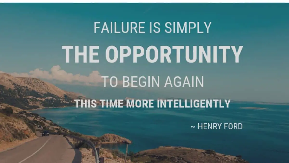 Failure is the opportunity to begin again more intelligently