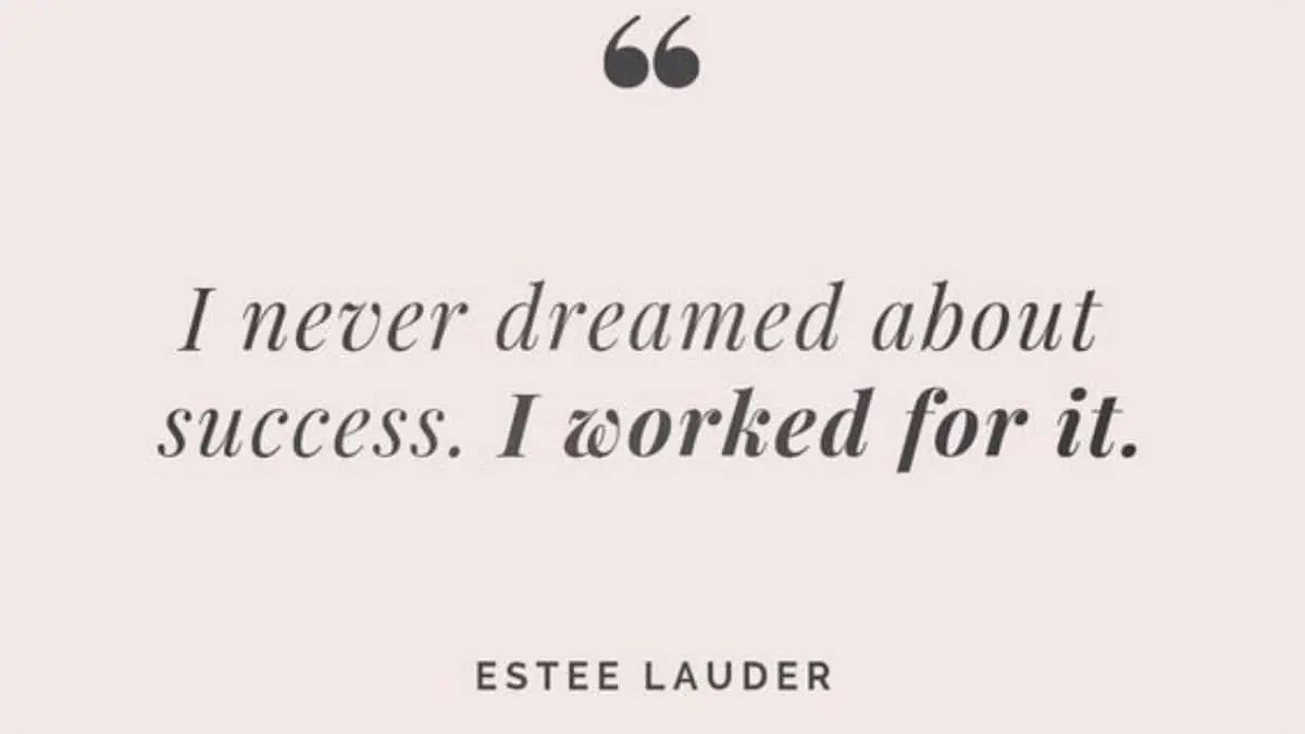 I never dreamed about success. I worked for it