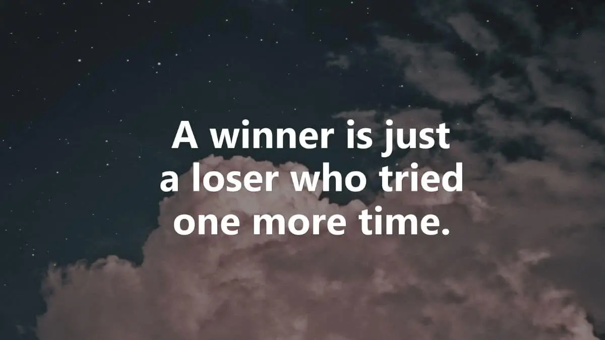 A winner is just a loser who tried one more time