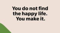 You do not find the happy life. You make it.