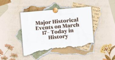 Major Historical Events on March 17- Today in History