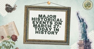 Major Historical Events on March 27- Today in History