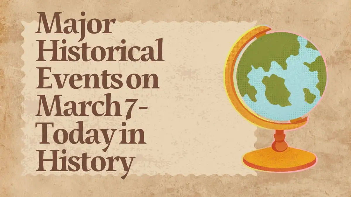 Major Historical Events on March 7- Today in History