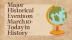 Major Historical Events on March 10- Today in History