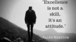 Excellence is not a skill. It is an attitude