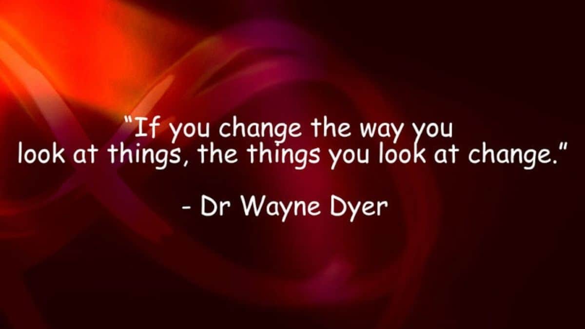 If you change the way you look at things, the things you look at change