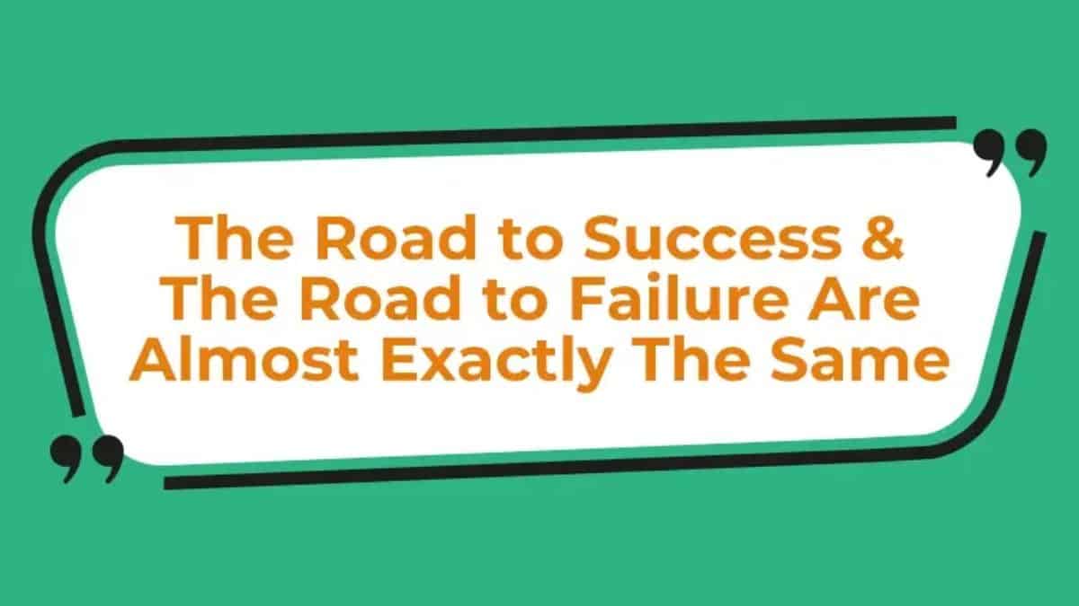 The road to success and the road to failure are almost exactly the same.