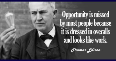 Opportunity is missed by most people because it is dressed in overalls and looks like work