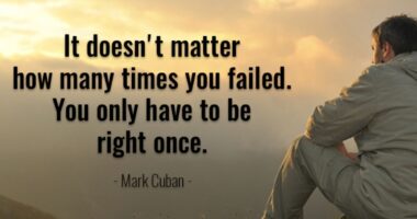 It doesn’t matter how many times you have failed. You only have to be right once.