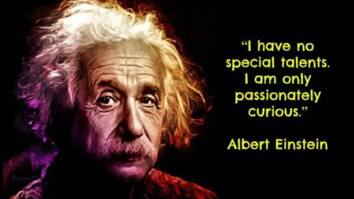 I have no special talents. I am only passionately curious.