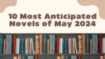 10 Most Anticipated Novels of May 2024