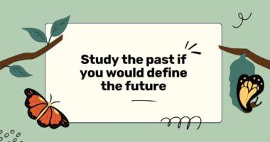 Study the past if you would define the future