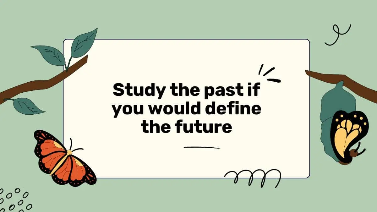 Study the past if you would define the future