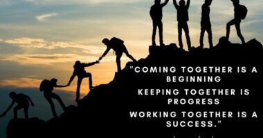 Coming together is a beginning. Keeping together is progress. Working together is success.