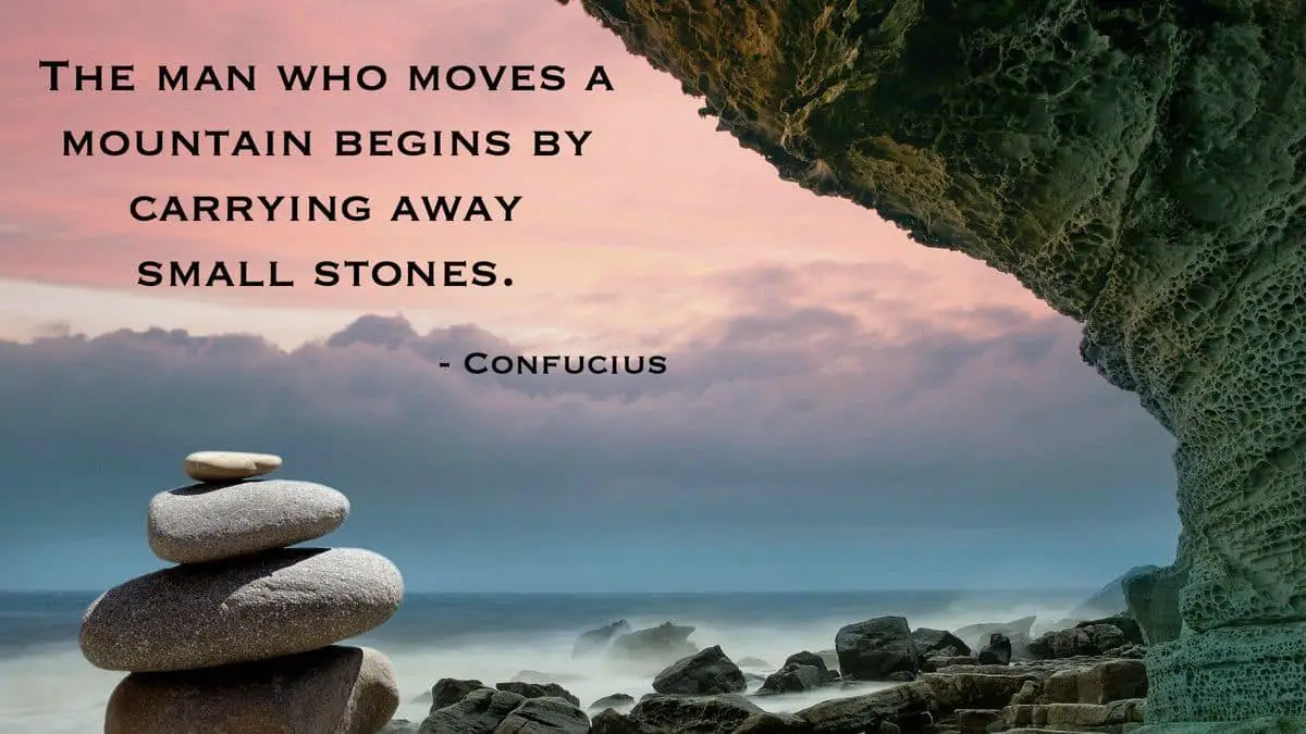 The man who moves a mountain begins by carrying away small stones