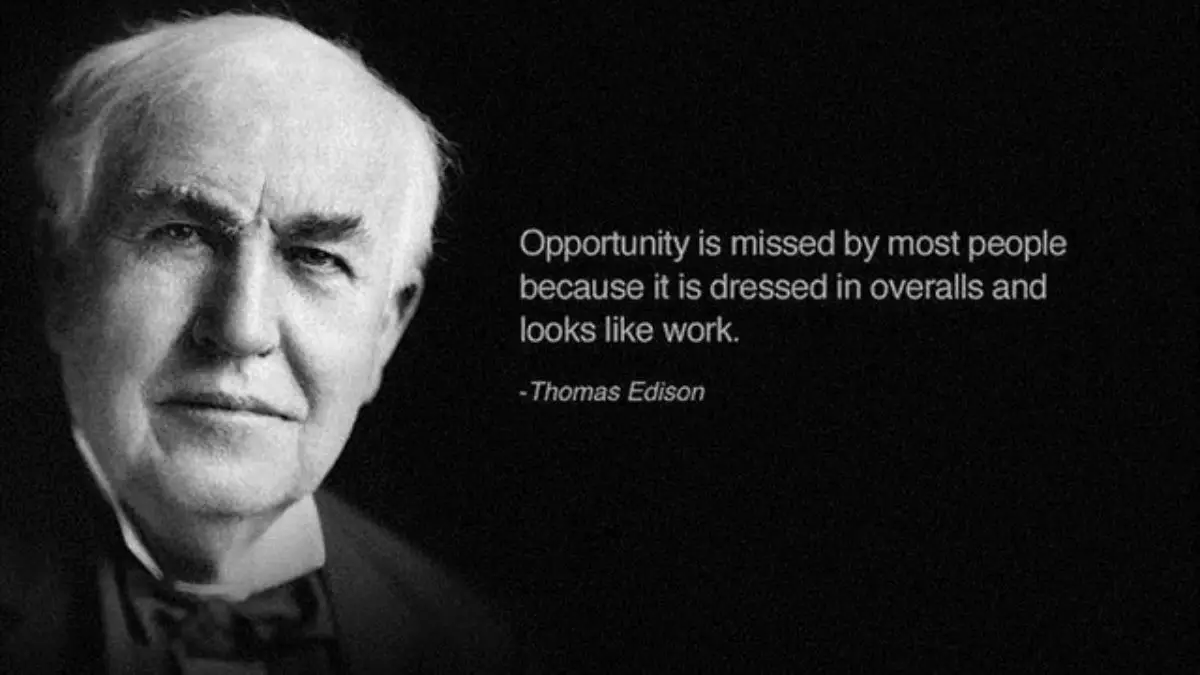 Opportunity is missed by most people because it is dressed in overalls and looks like work