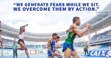 We generate fears while we sit. We overcome them by action.