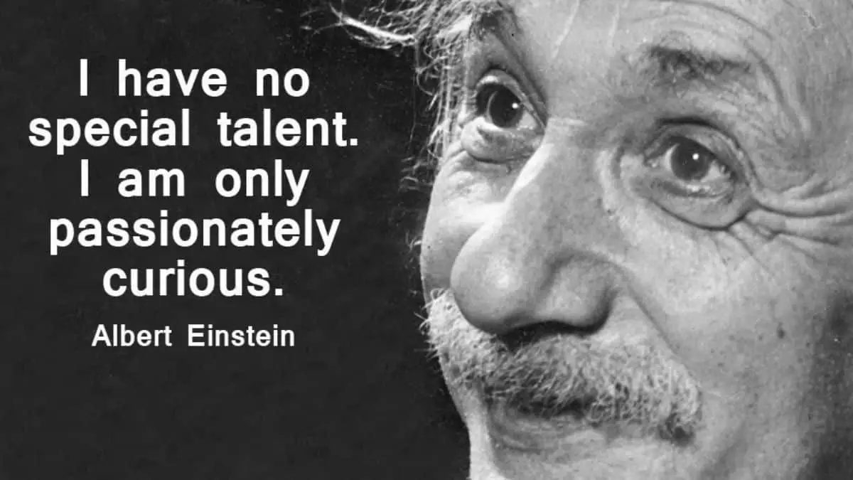 I have no special talents. I am only passionately curious.