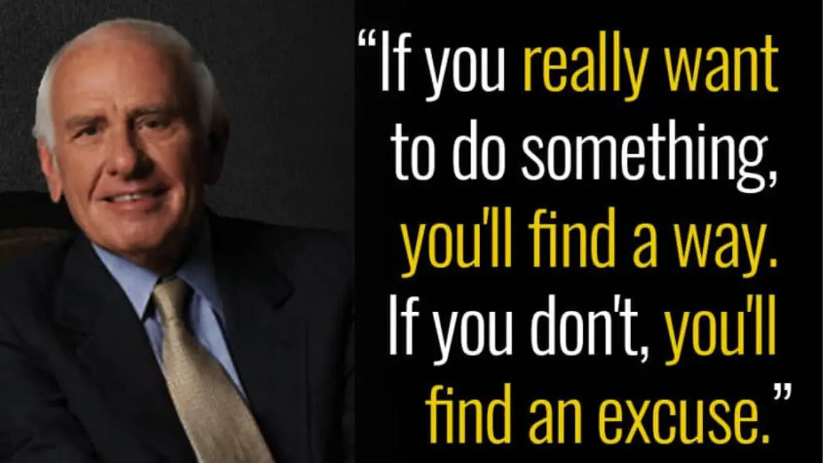 If you really want to do something, you’ll find a way. If you don’t, you’ll find an excuse.