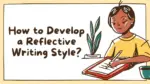 How to Develop a Reflective Writing Style