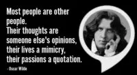 Most people are other people. Their thoughts are someone else's opinions, their lives a mimicry, their passions a quotation