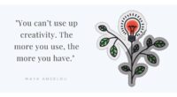 You can’t use up creativity. The more you use, the more you have.