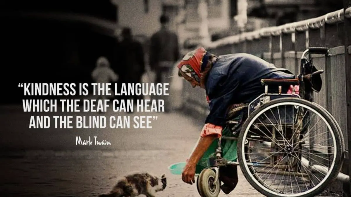 Kindness is the language which the deaf can hear and the blind can see