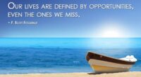 Our lives are defined by opportunities, even the ones we miss