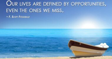 Our lives are defined by opportunities, even the ones we miss