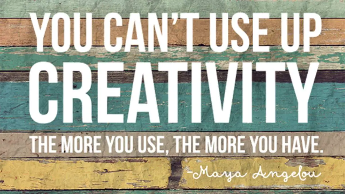 You can’t use up creativity. The more you use, the more you have.