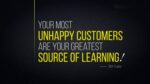 Your most unhappy customers are your greatest source of learning