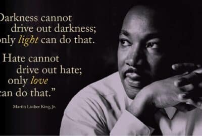 Darkness cannot drive out darkness: only light can do that. Hate cannot drive out hate: only love can do that.