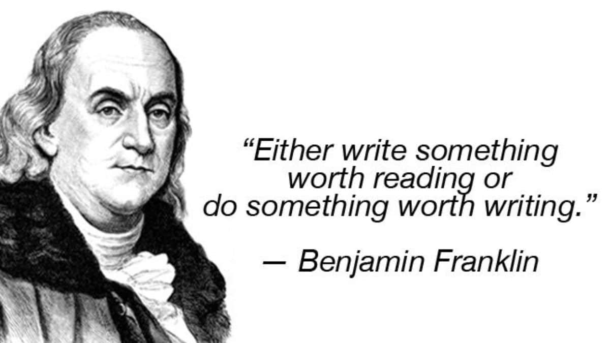 Either write something worth reading or do something worth writing