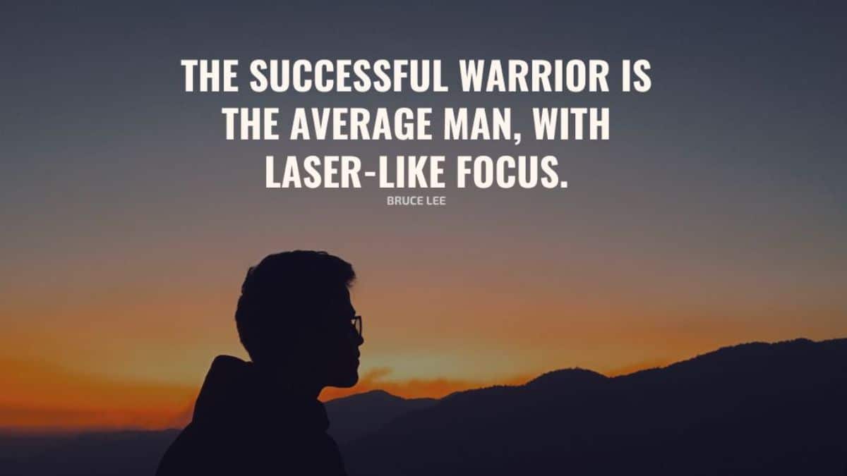 The successful warrior is the average man with laser-like focus