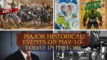 Major Historical Events on May 10- Today in History