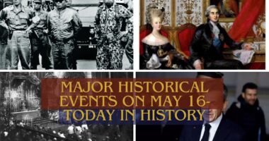 Major Historical Events on May 16- Today in History