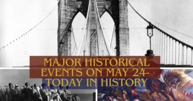 Major Historical Events on May 24- Today in History