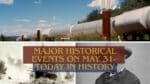 Major Historical Events on May 31- Today in History