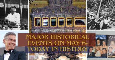 Major Historical Events on May 6- Today in History