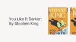 You Like It Darker: By Stephen King