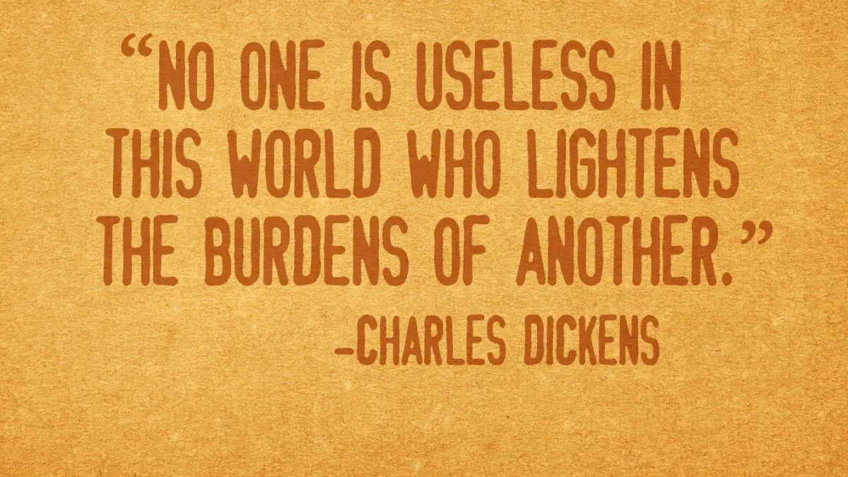 “No one is useless in this world who lightens the burdens of another.” - 10 Best Charles Dickens Quotes and Their Explanations