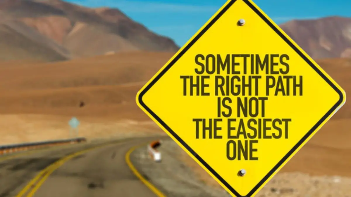 Sometimes the right path is not the easiest one