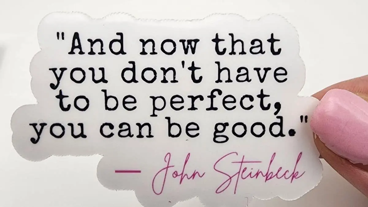 And now that you don’t have to be perfect, you can be good
