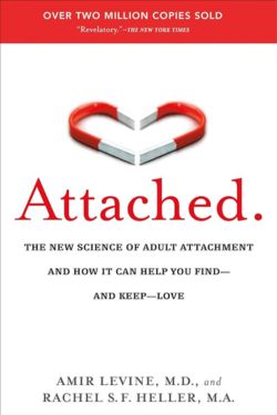 "Attached: The New Science of Adult Attachment and How It Can Help You Find – and Keep – Love" by Amir Levine and Rachel Heller