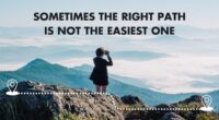 Sometimes the right path is not the easiest one